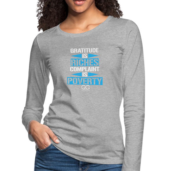 Gratitude is riches complaint is poverty Women's Premium Long Sleeve T-Shirt - heather gray