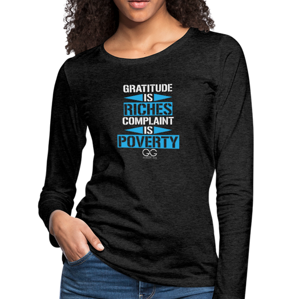 Gratitude is riches complaint is poverty Women's Premium Long Sleeve T-Shirt - charcoal gray