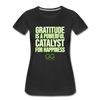 Women’s Premium T-Shirt GRATITUDE IS A POWERFUL CATALYST FOR HAPPINESS - black
