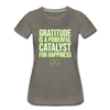 Women’s Premium T-Shirt GRATITUDE IS A POWERFUL CATALYST FOR HAPPINESS - asphalt gray