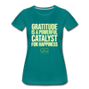 Women’s Premium T-Shirt GRATITUDE IS A POWERFUL CATALYST FOR HAPPINESS - teal