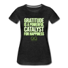 Women’s Premium T-Shirt GRATITUDE IS A POWERFUL CATALYST FOR HAPPINESS - charcoal gray
