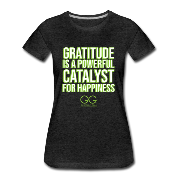 Women’s Premium T-Shirt GRATITUDE IS A POWERFUL CATALYST FOR HAPPINESS - charcoal gray