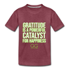 Kids' Premium T-Shirt GRATITUDE IS A POWERFUL CATALYST FOR HAPPINESS - heather burgundy