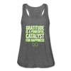 Women's Flowy Tank Top by Bella GRATITUDE IS A POWERFUL CATALYST FOR HAPPINESS - deep heather