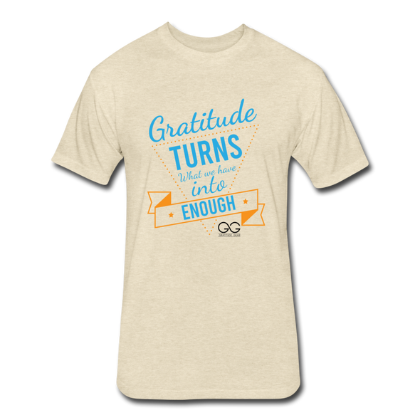 Gratitude turns what we have into enough Fitted Cotton/Poly T-Shirt by Next Level - heather cream